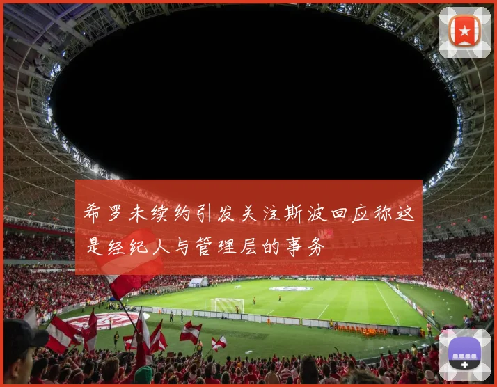 希罗未续约引发关注斯波回应称这是经纪人与管理层的事务