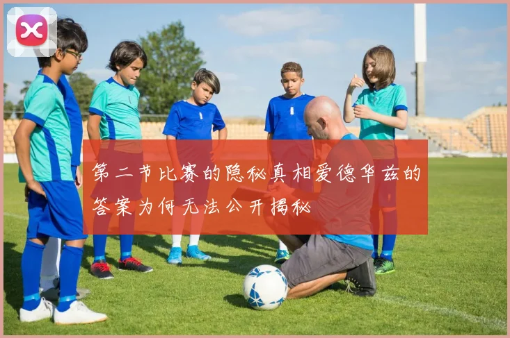第二节比赛的隐秘真相爱德华兹的答案为何无法公开揭秘