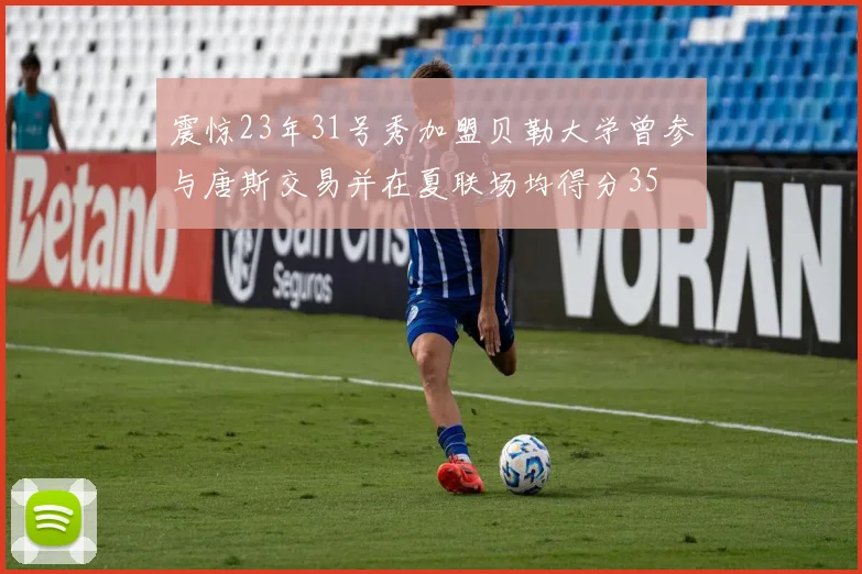 震惊23年31号秀加盟贝勒大学曾参与唐斯交易并在夏联场均得分35